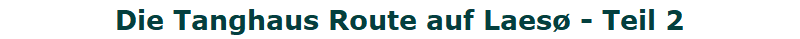 Die Tanghaus Route auf Laesø - Teil 2 Die Tanghaus Route auf Laesø - Teil 2